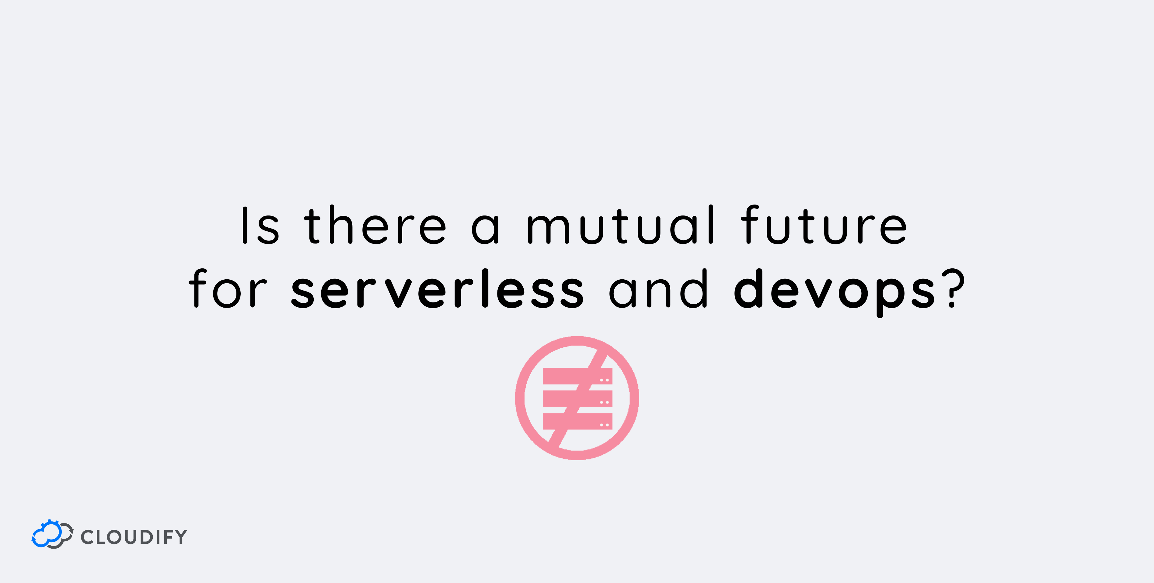 Cloudify | Is There a Mutual Future for Serverless and DevOps